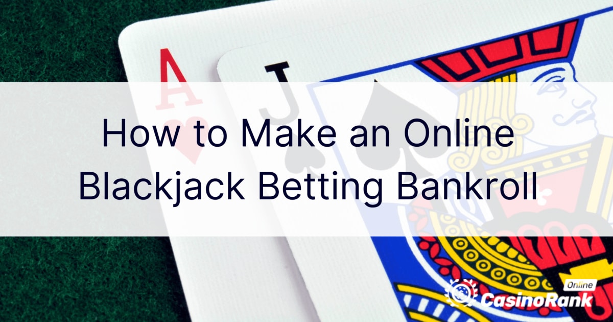 Hoe maak je een online Blackjack gokbankroll?
