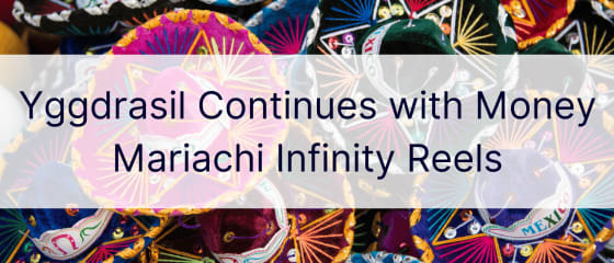 Yggdrasil gaat verder met geld Mariachi Infinity Reels